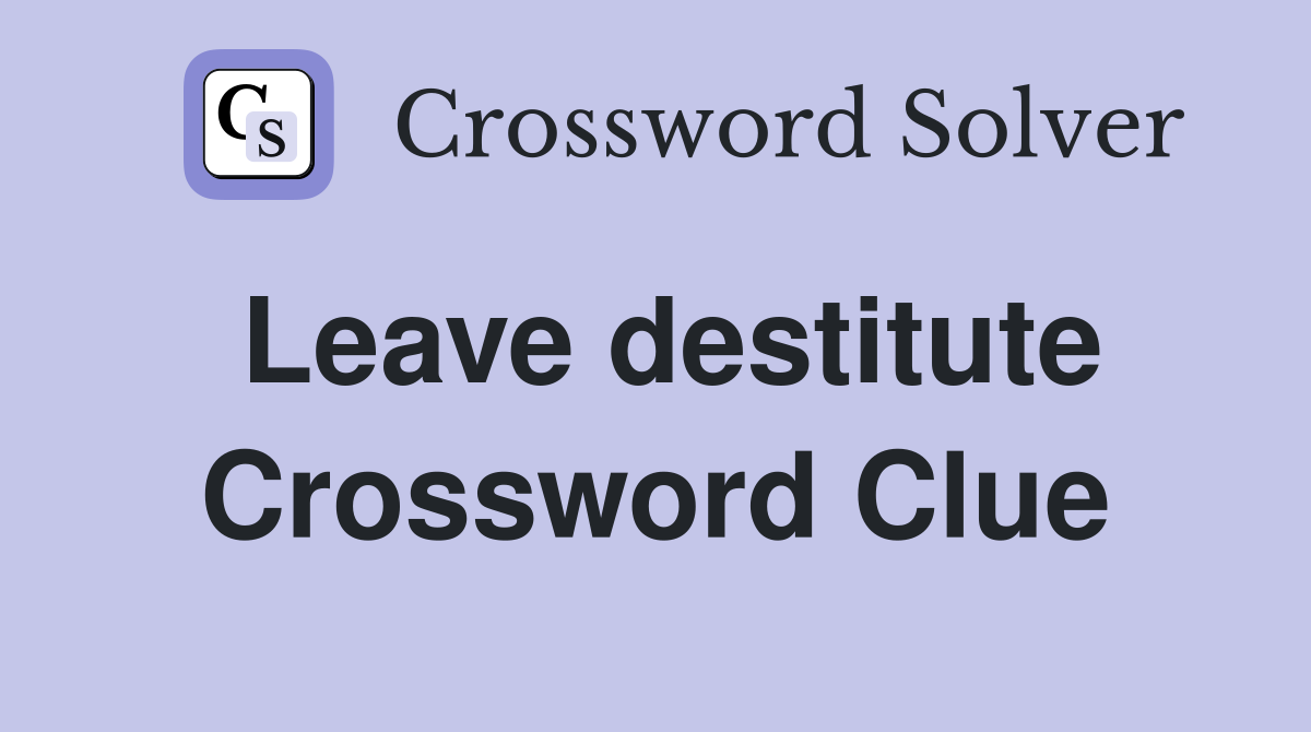 Leave destitute Crossword Clue