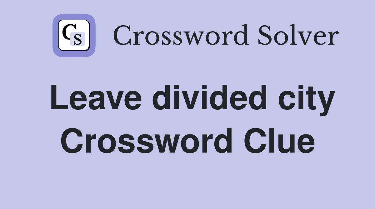 Leave divided city Crossword Clue
