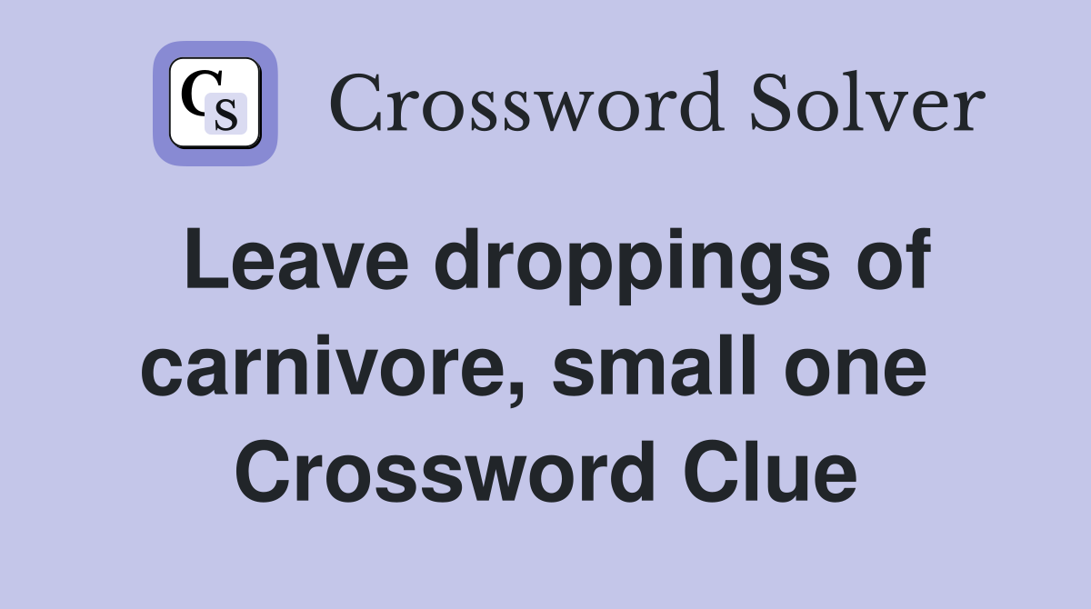Leave droppings of carnivore, small one  Crossword Clue