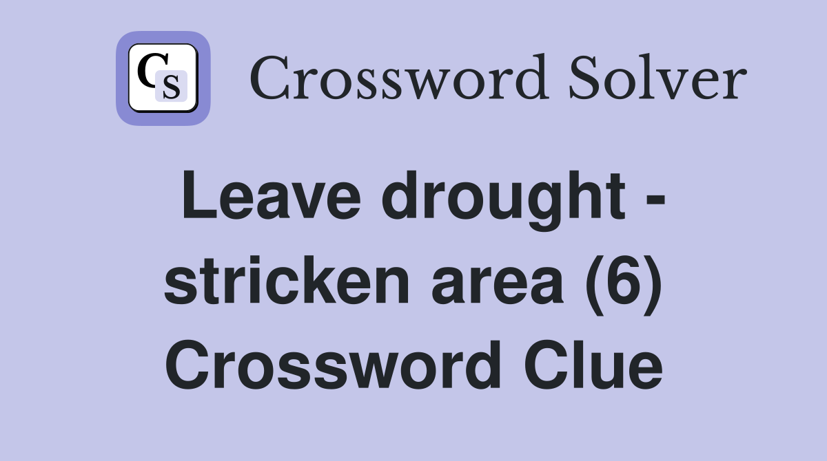 Leave drought - stricken area (6) Crossword Clue