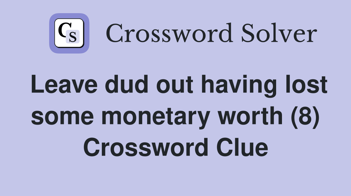Leave dud out having lost some monetary worth (8) Crossword Clue