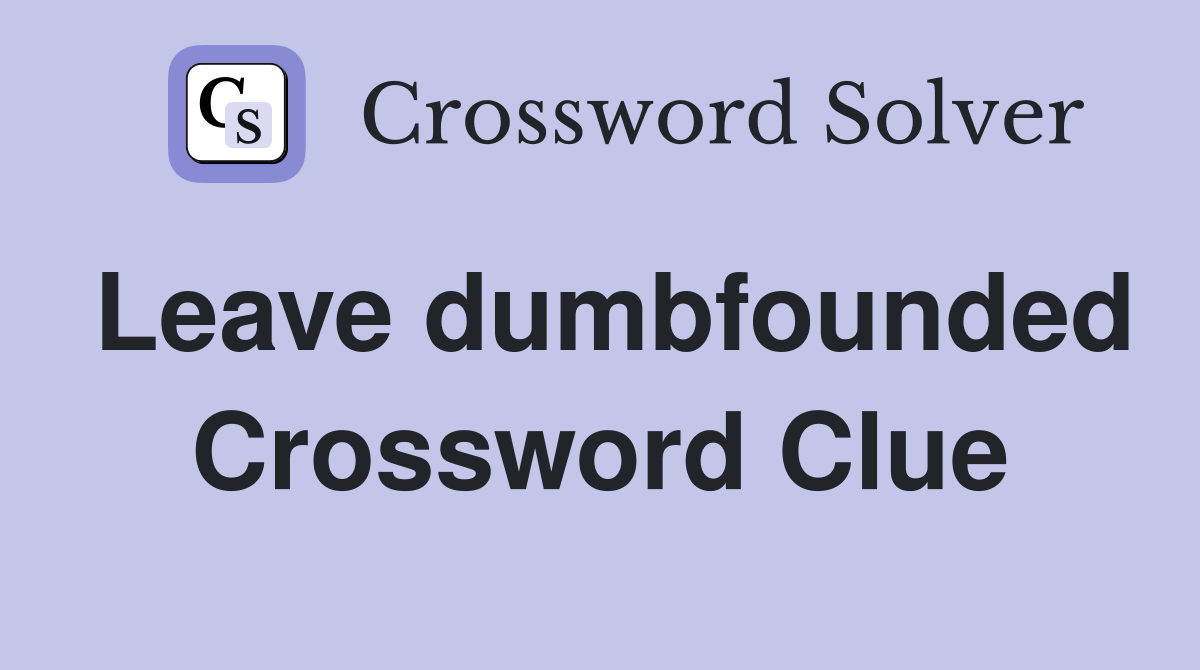 Leave dumbfounded Crossword Clue