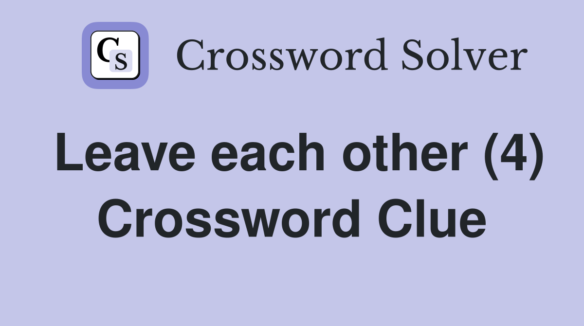Leave each other (4) Crossword Clue