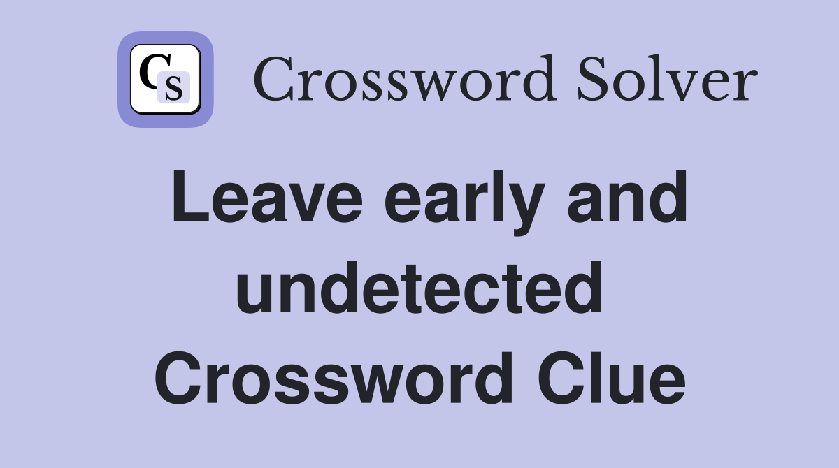 Leave early and undetected Crossword Clue