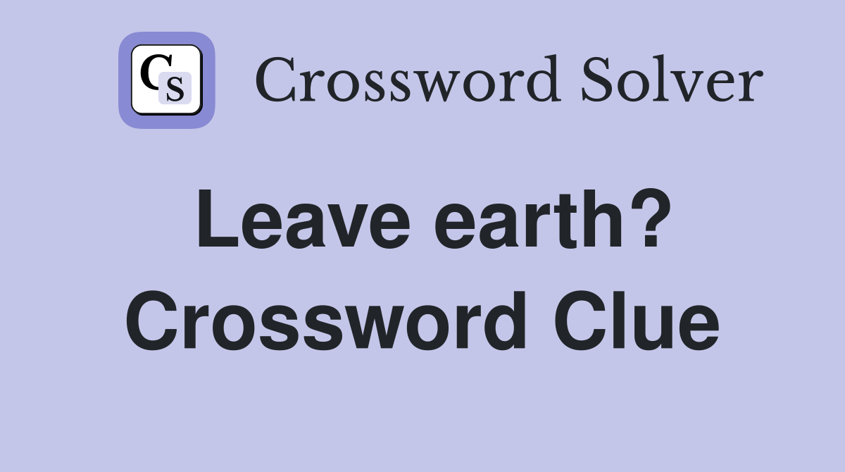 Leave earth? Crossword Clue