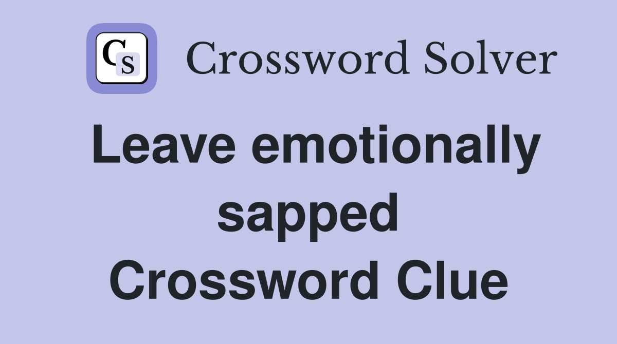 Leave emotionally sapped Crossword Clue