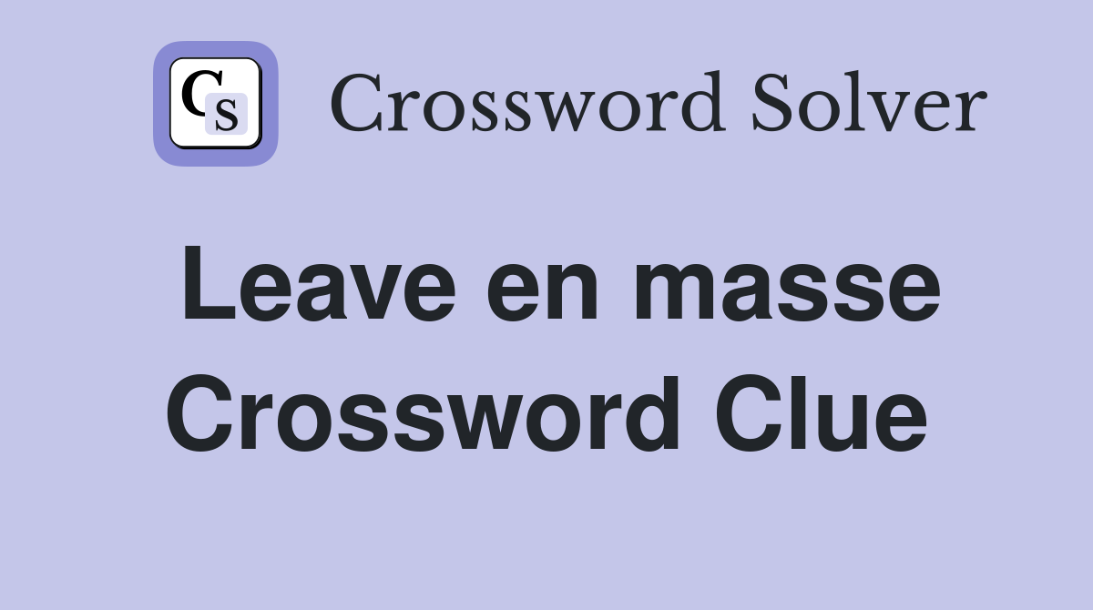 Leave en masse Crossword Clue