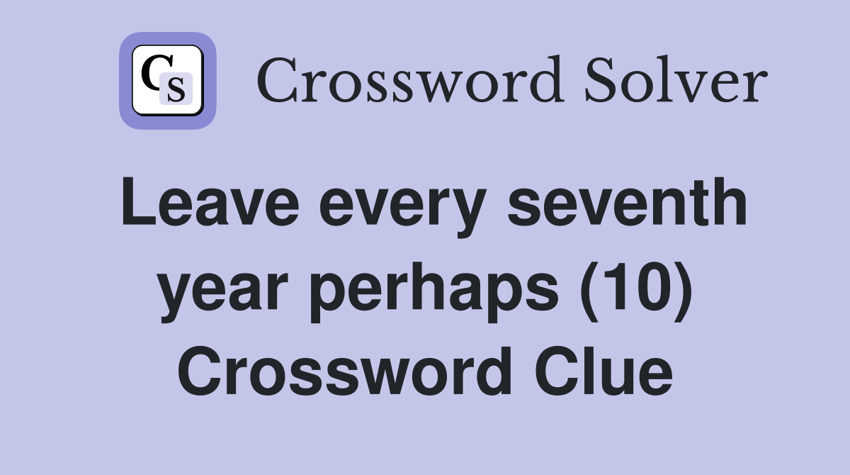 Leave every seventh year perhaps (10) Crossword Clue