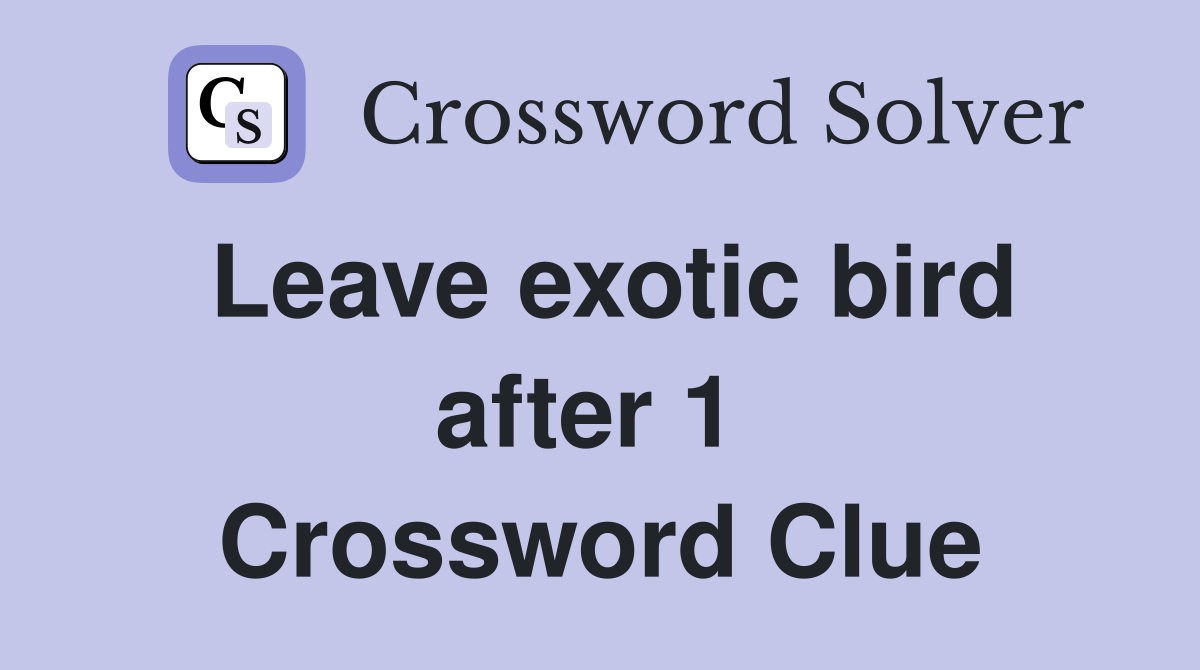 Leave exotic bird after 1  Crossword Clue
