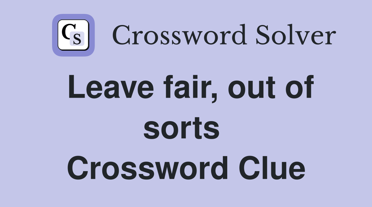 Leave fair, out of sorts  Crossword Clue