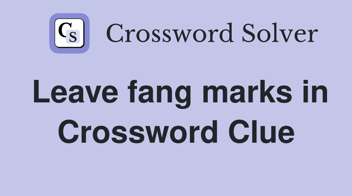 Leave fang marks in Crossword Clue