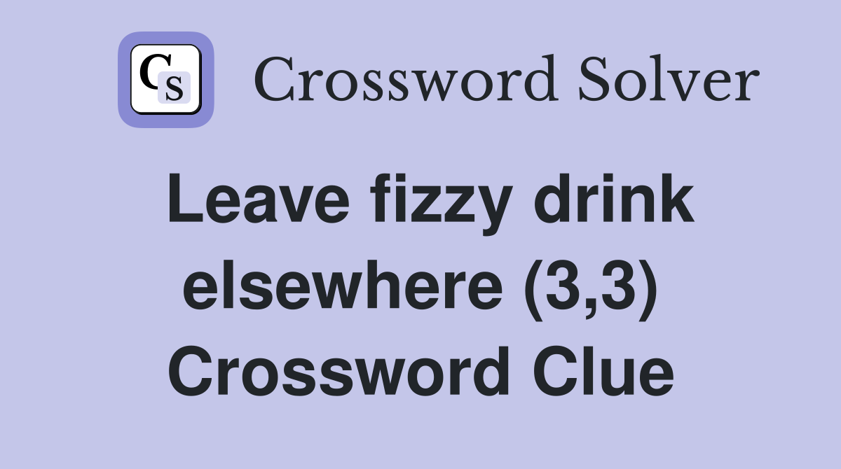 Leave fizzy drink elsewhere (3,3) Crossword Clue