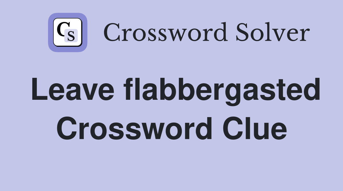 Leave flabbergasted Crossword Clue