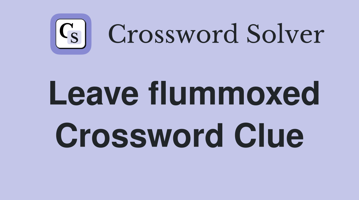 Leave flummoxed Crossword Clue