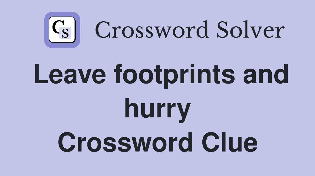 Leave footprints and hurry Crossword Clue