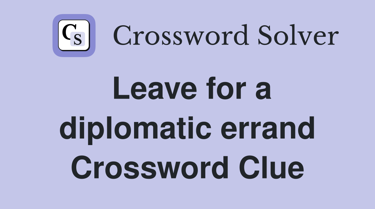 Leave for a diplomatic errand Crossword Clue