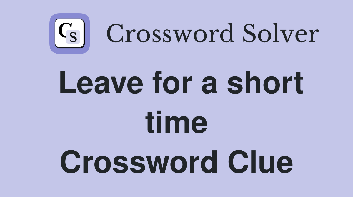 Leave for a short time Crossword Clue