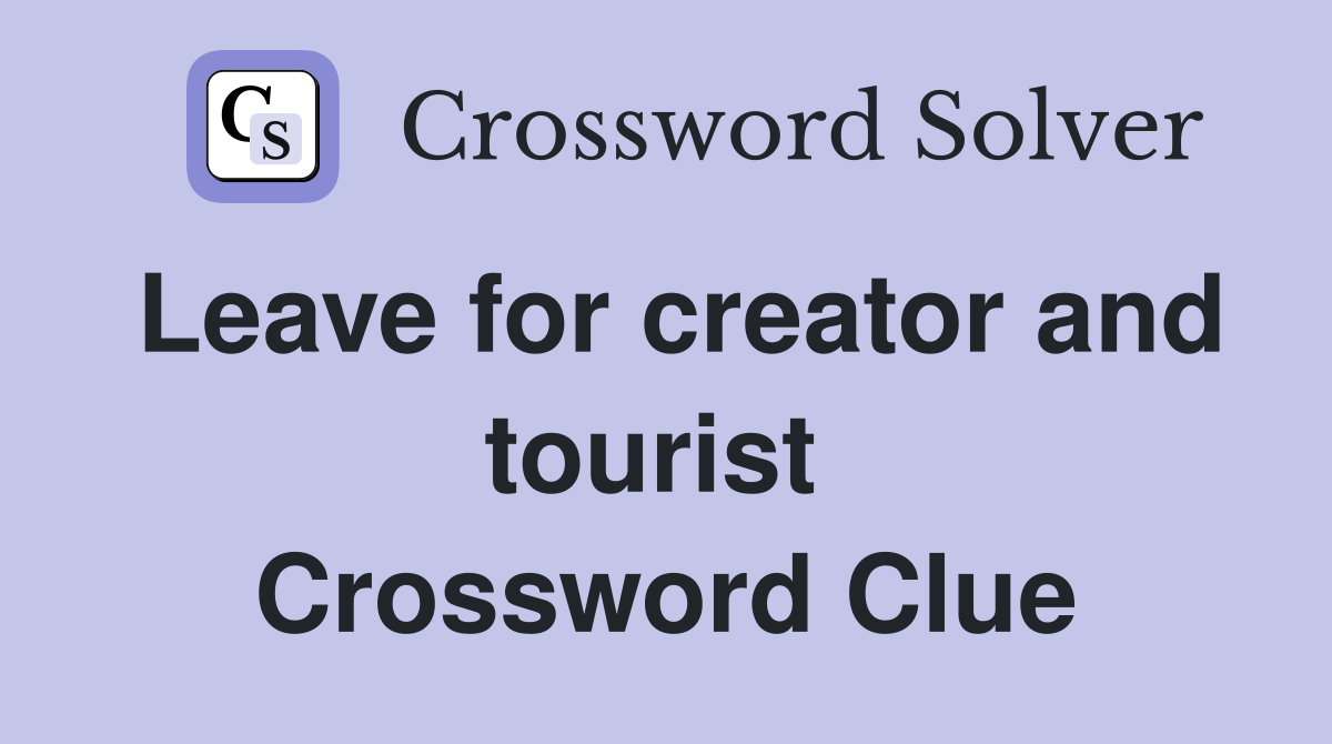 Leave for creator and tourist  Crossword Clue