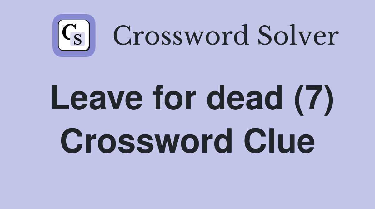 Leave for dead (7) Crossword Clue