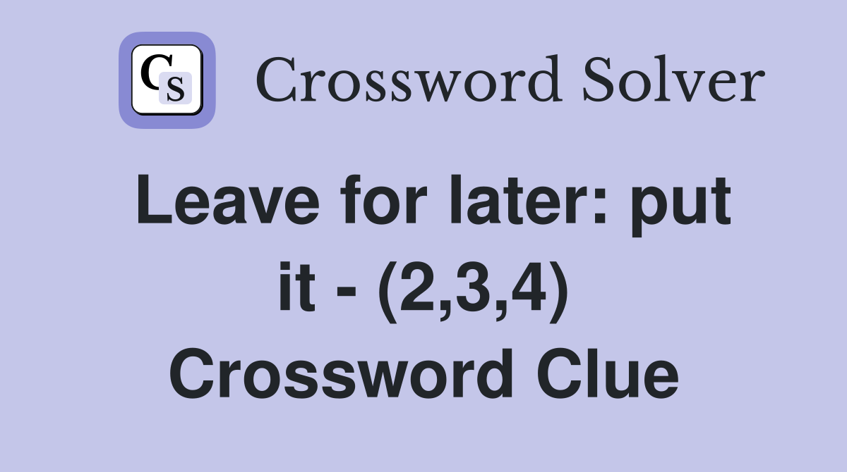 Leave for later: put it - (2,3,4) Crossword Clue