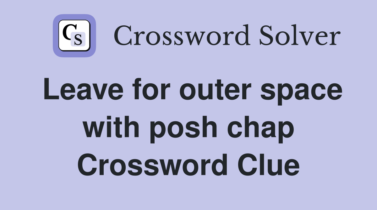 Leave for outer space with posh chap Crossword Clue