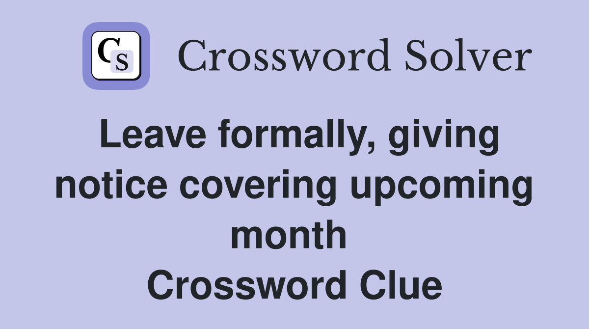 Leave formally, giving notice covering upcoming month  Crossword Clue