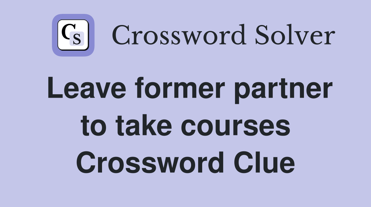 Leave former partner to take courses Crossword Clue
