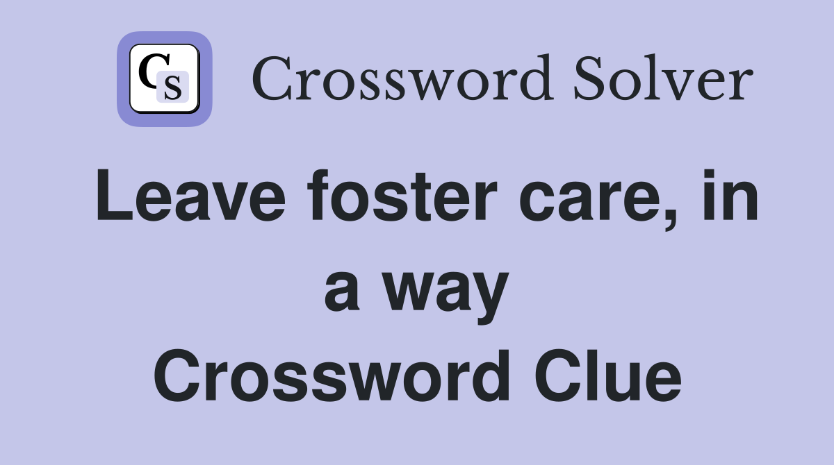 Leave foster care, in a way Crossword Clue