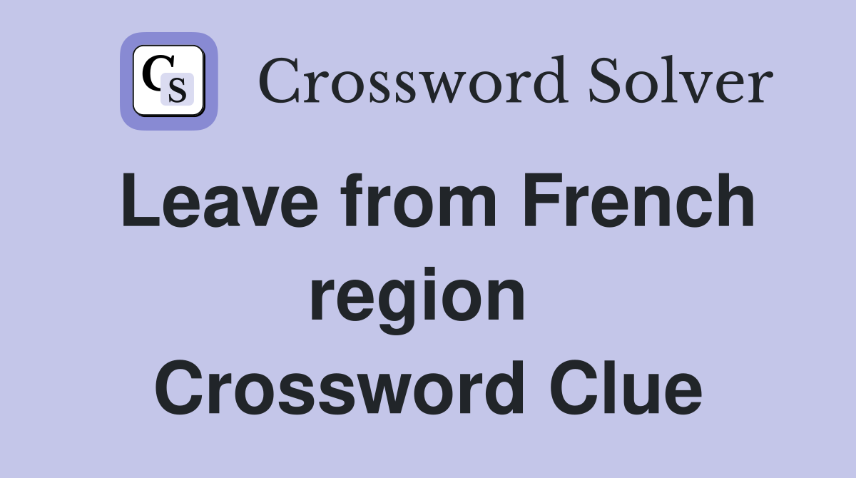 Leave from French region  Crossword Clue