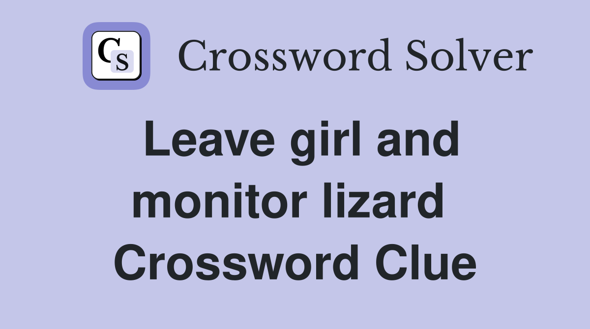 Leave girl and monitor lizard  Crossword Clue