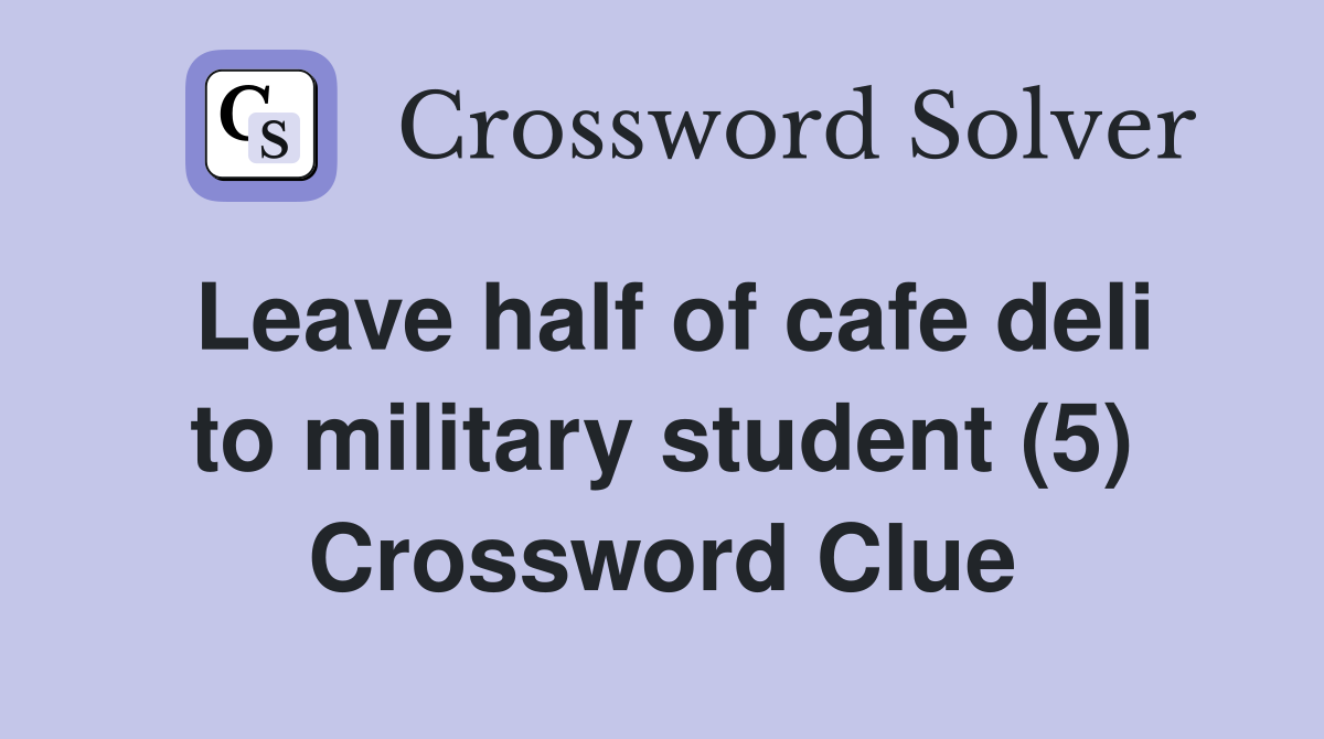 Leave half of cafe deli to military student (5) Crossword Clue