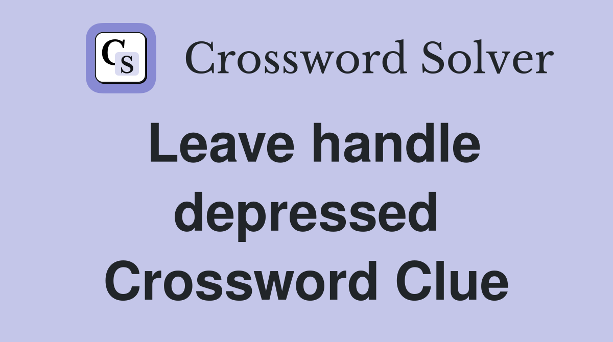Leave handle depressed Crossword Clue