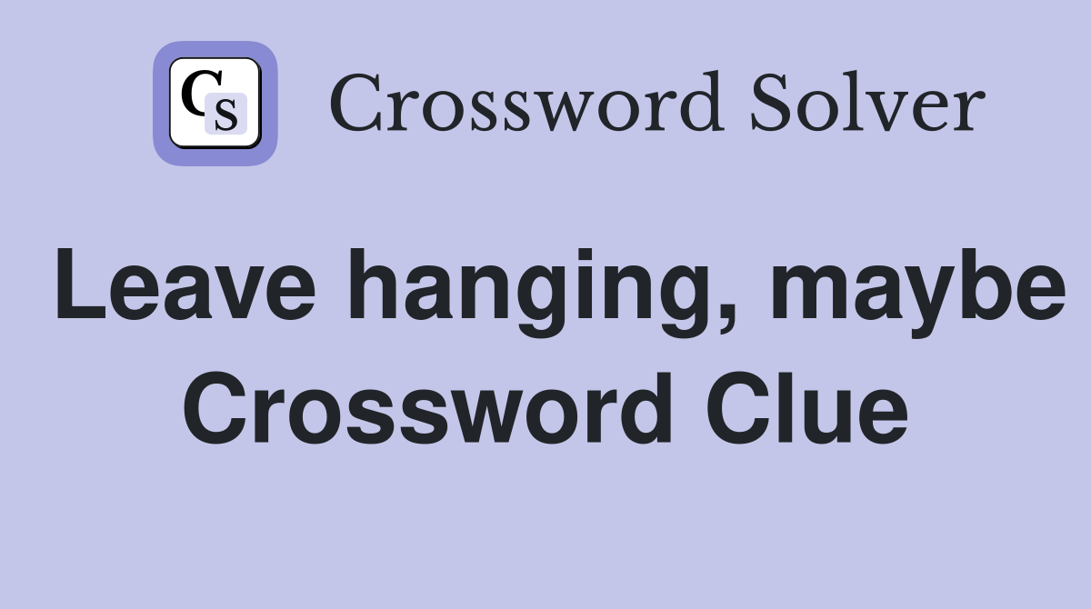 Leave hanging, maybe Crossword Clue