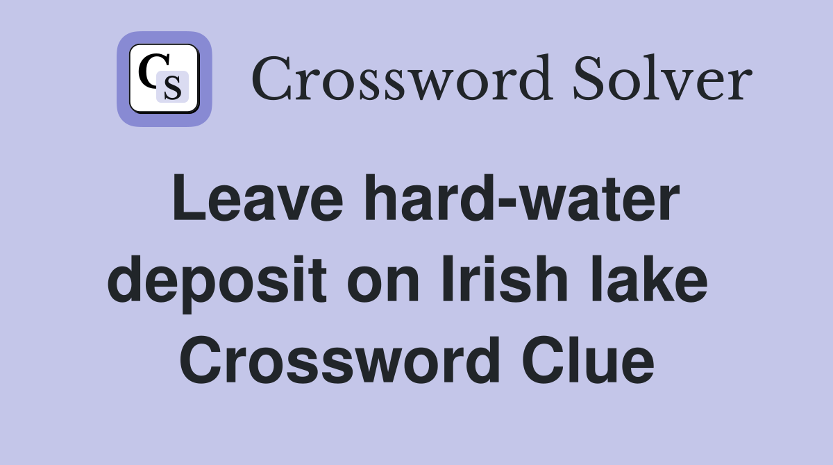 Leave hard-water deposit on Irish lake  Crossword Clue