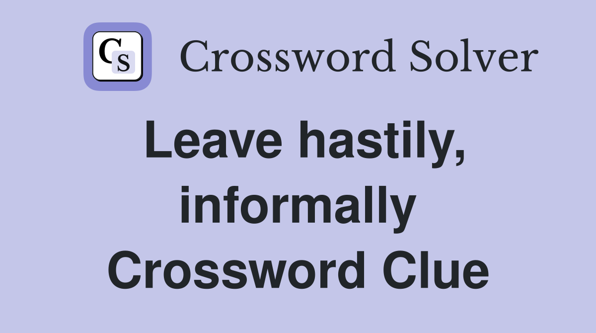 Leave hastily, informally Crossword Clue