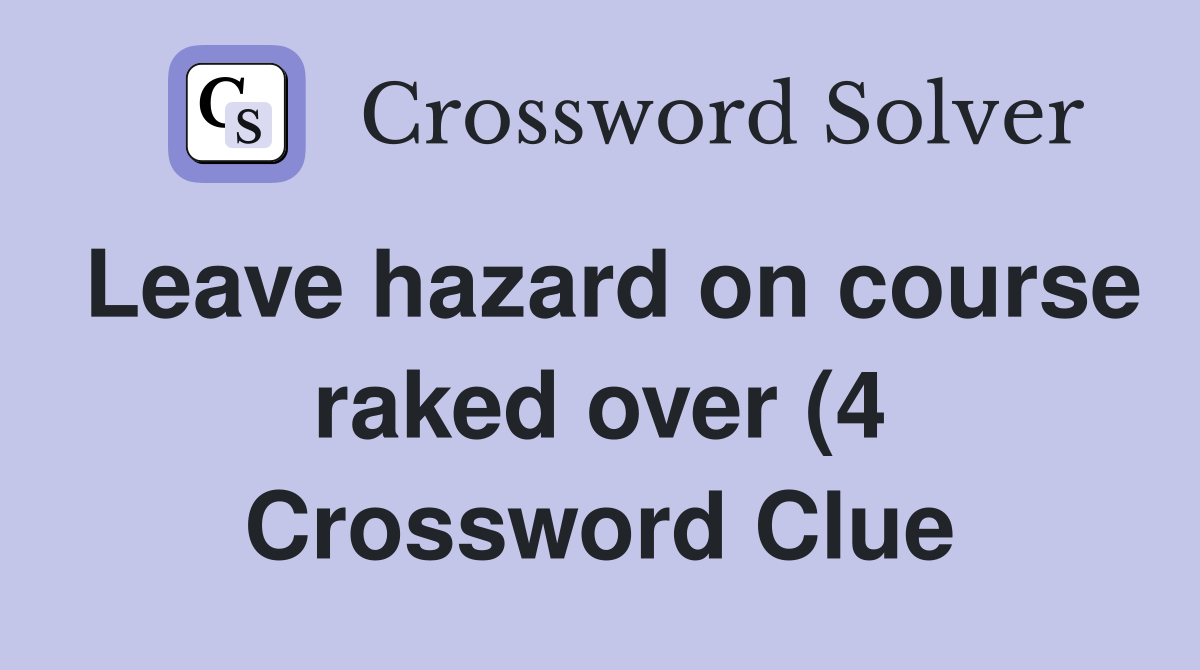 Leave hazard on course raked over (4) Crossword Clue Answers Leave hazard on course raked over (4) Crossword Clue Answers
