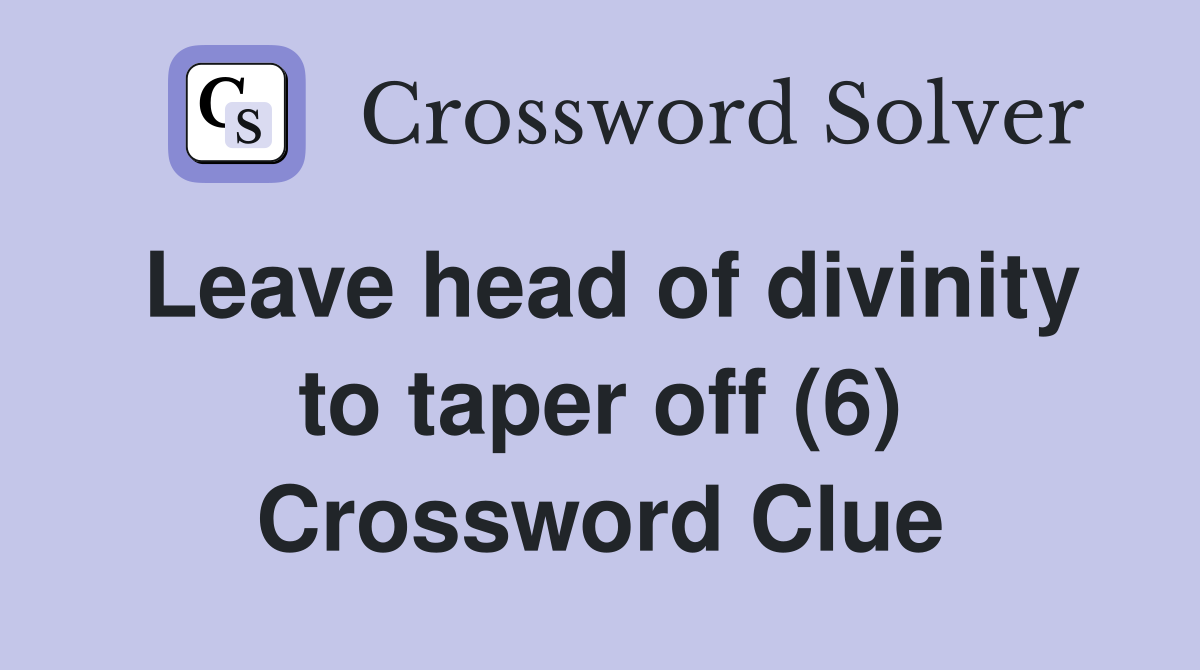 Leave head of divinity to taper off (6) Crossword Clue