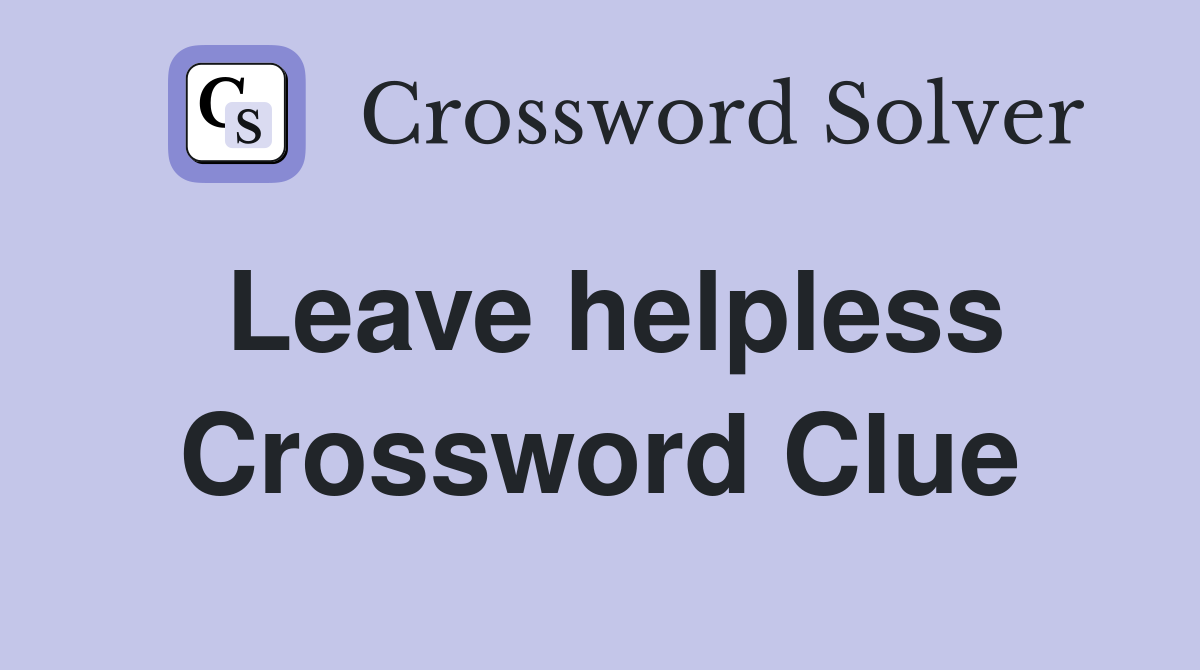 Leave helpless Crossword Clue