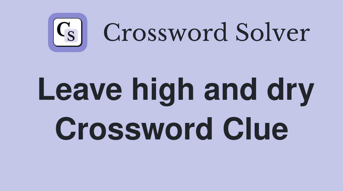Leave high and dry Crossword Clue Answers Crossword Solver