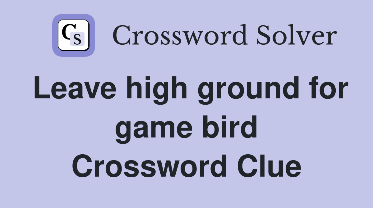 Leave high ground for game bird Crossword Clue