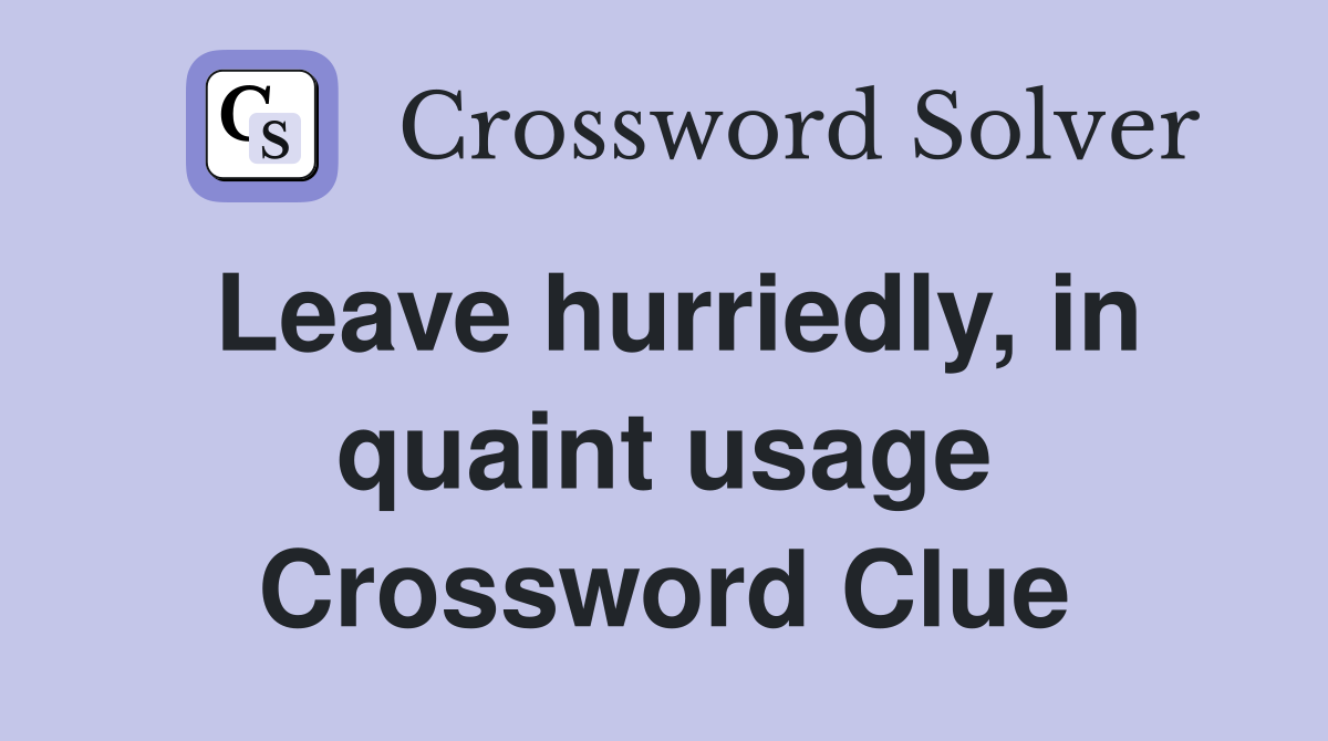 Leave hurriedly, in quaint usage Crossword Clue