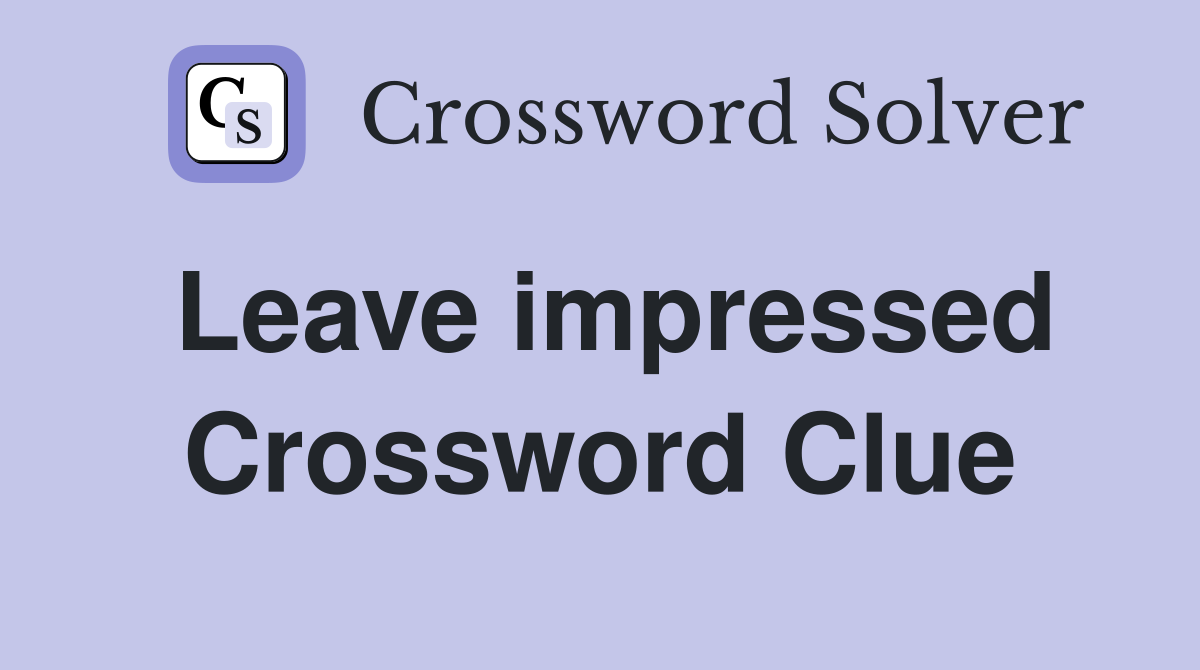 Leave impressed Crossword Clue
