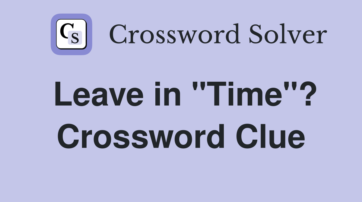 Leave in "Time"? Crossword Clue