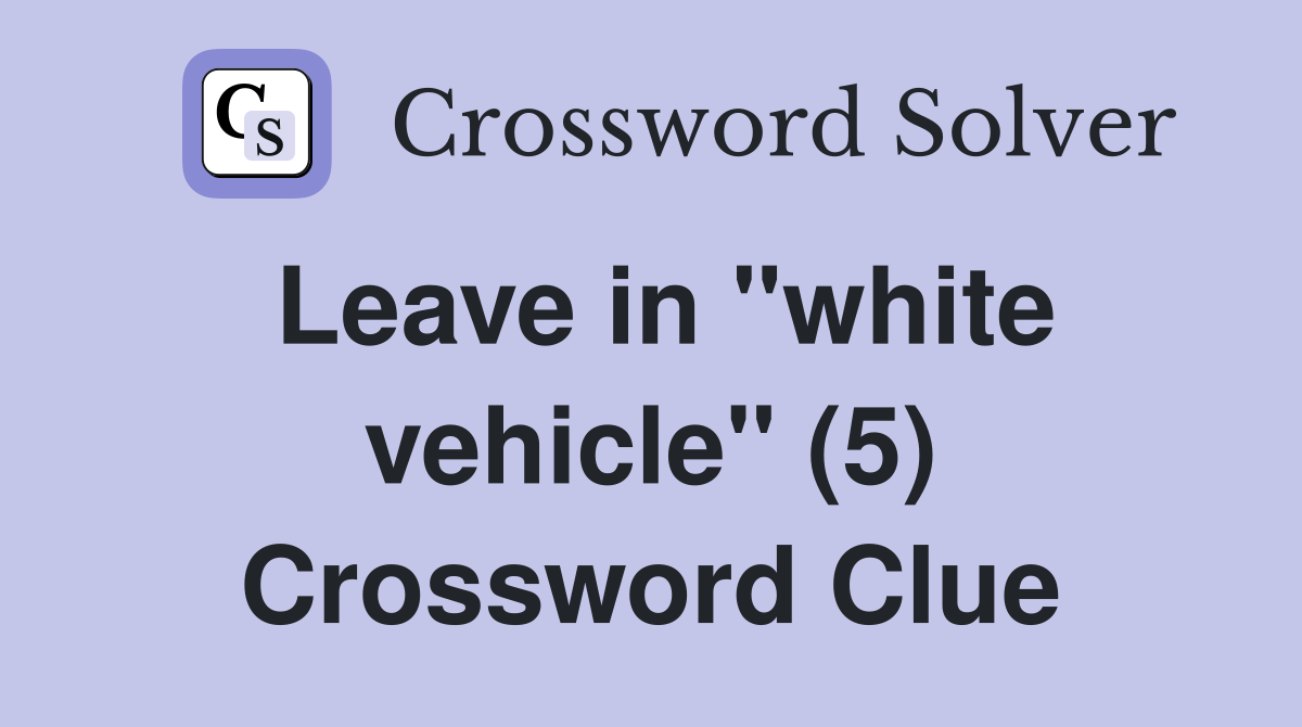 Leave in "white vehicle" (5) Crossword Clue