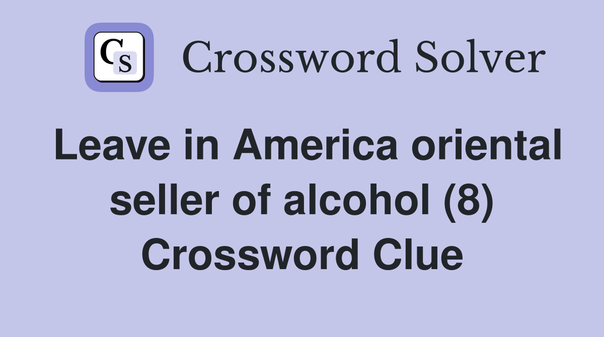 Leave in America oriental seller of alcohol (8) Crossword Clue