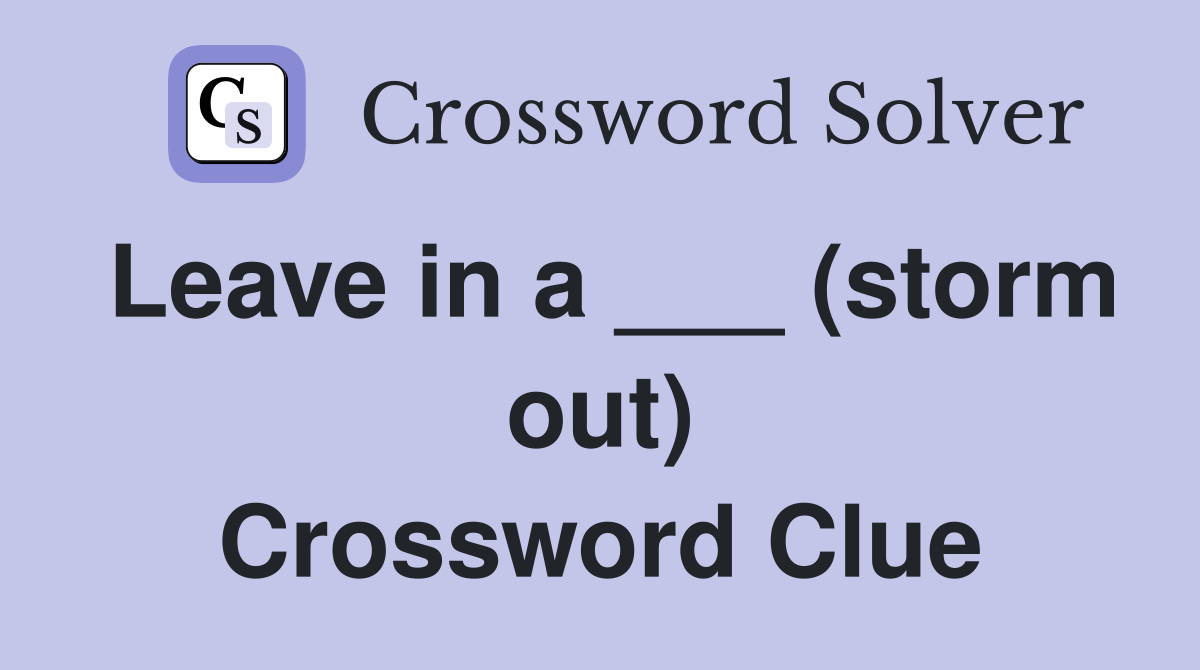 Leave in a ___ (storm out) Crossword Clue