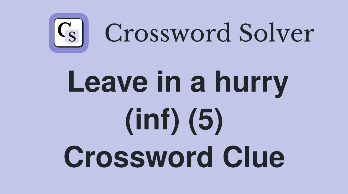 Leave in a hurry (inf) (5) Crossword Clue