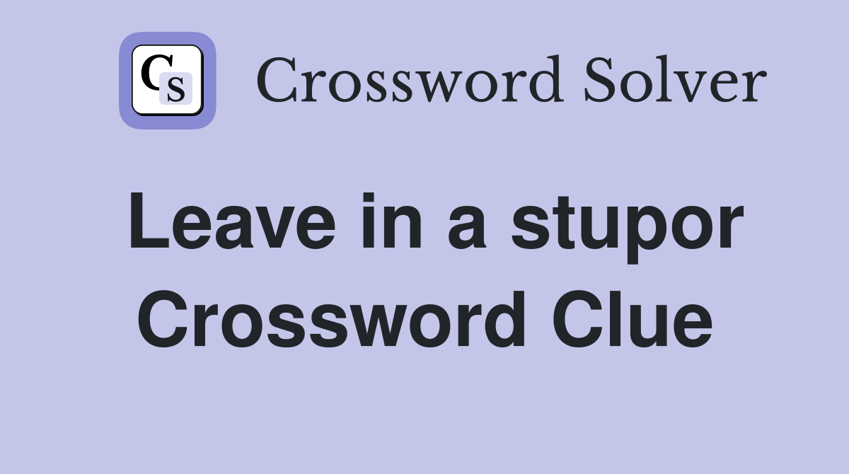 Leave in a stupor Crossword Clue