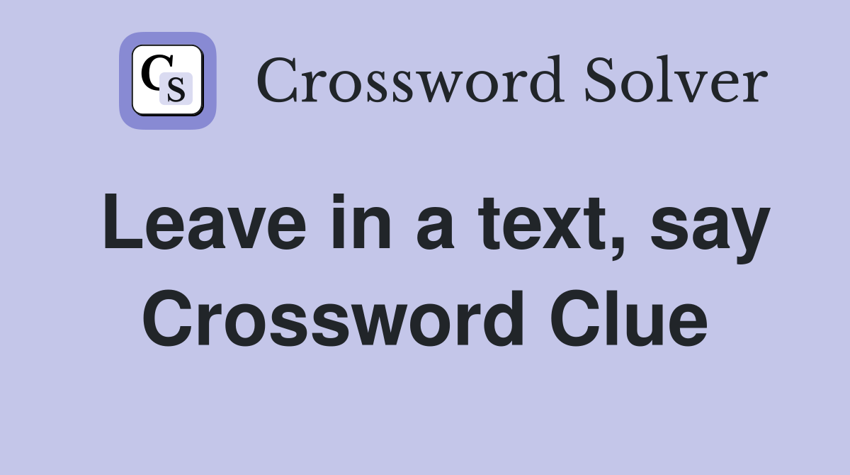 Leave in a text, say Crossword Clue