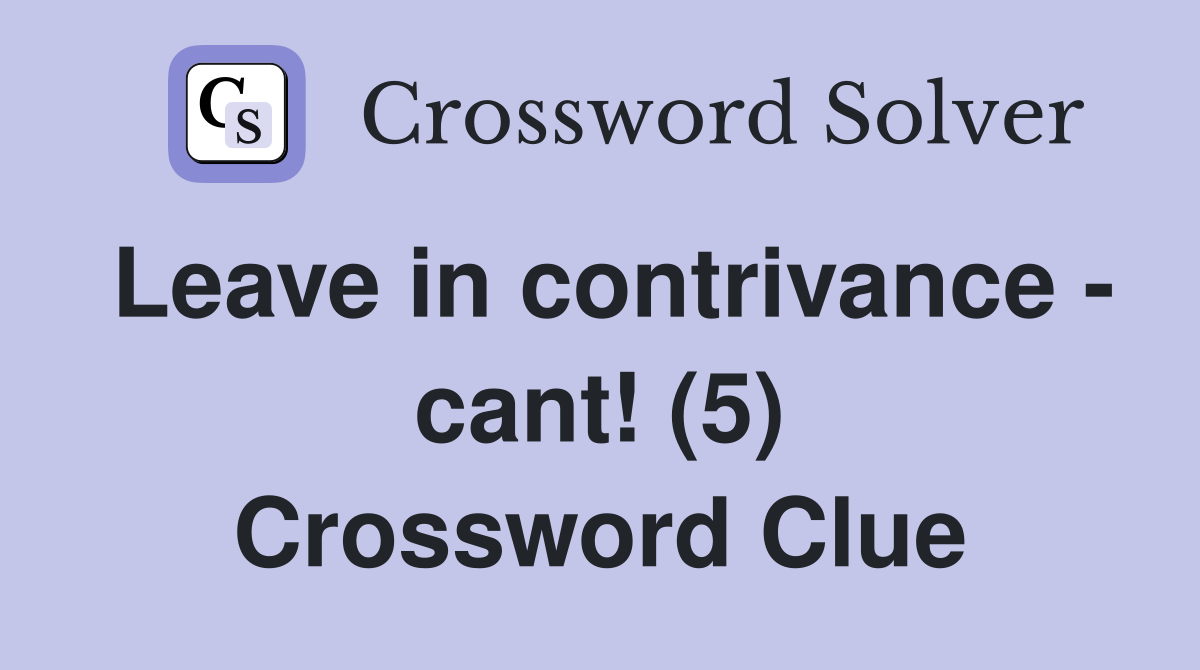 Leave in contrivance - cant! (5) Crossword Clue